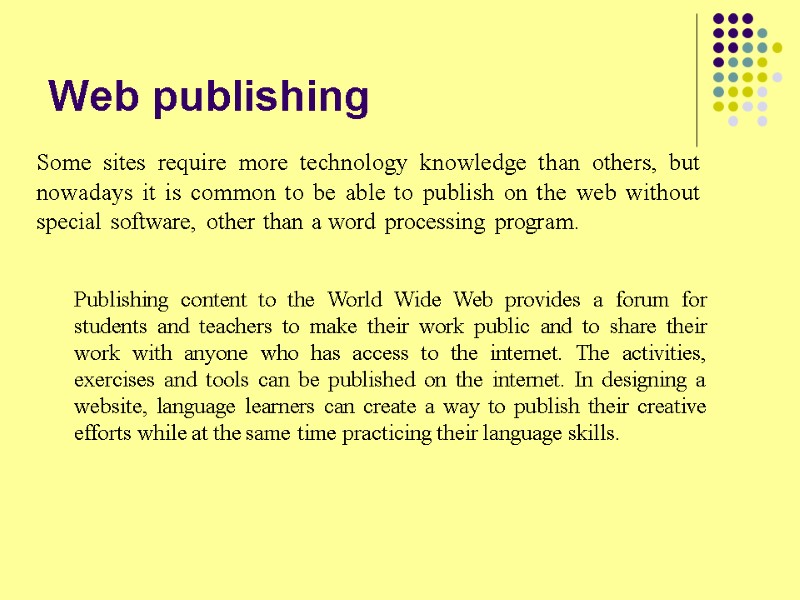 Web publishing Some sites require more technology knowledge than others, but nowadays it is